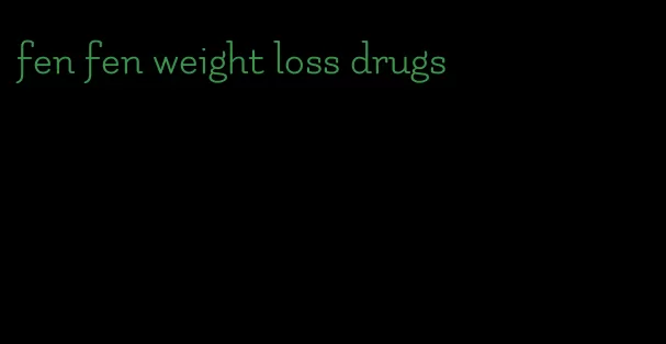 fen fen weight loss drugs