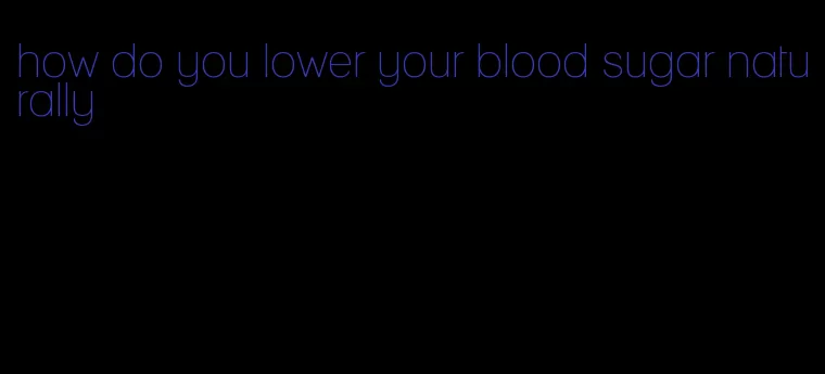 how do you lower your blood sugar naturally