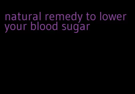natural remedy to lower your blood sugar