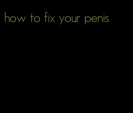 how to fix your penis