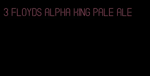 3 Floyds alpha king pale ale