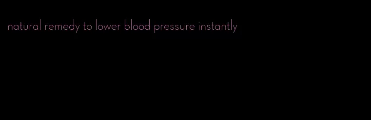 natural remedy to lower blood pressure instantly