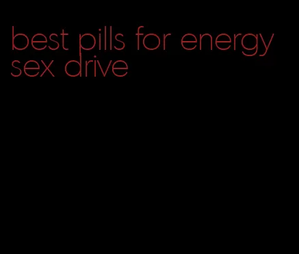 best pills for energy sex drive