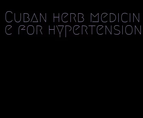 Cuban herb medicine for hypertension