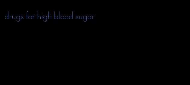 drugs for high blood sugar