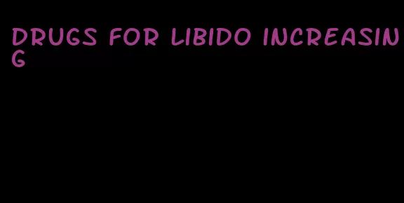 drugs for libido increasing