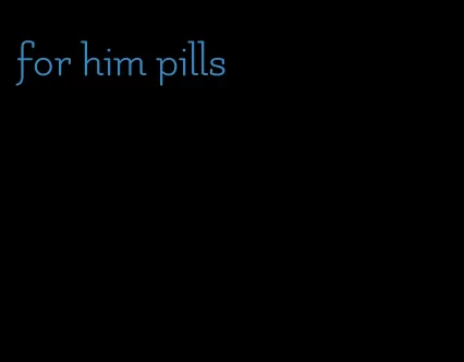 for him pills