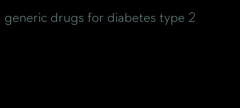 generic drugs for diabetes type 2