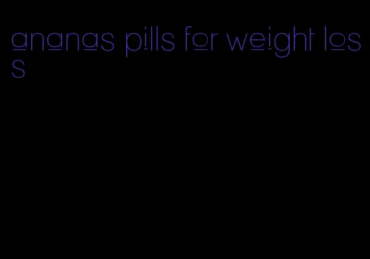 ananas pills for weight loss