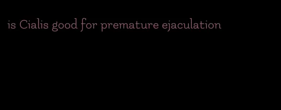is Cialis good for premature ejaculation