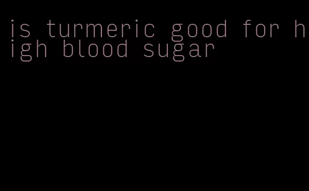 is turmeric good for high blood sugar