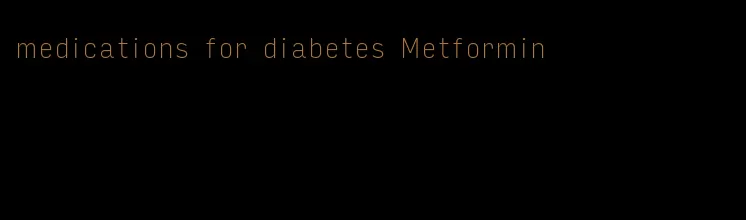 medications for diabetes Metformin
