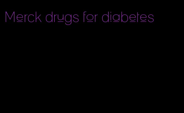 Merck drugs for diabetes