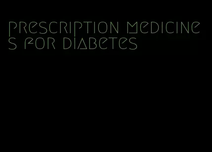 prescription medicines for diabetes