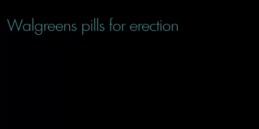 Walgreens pills for erection