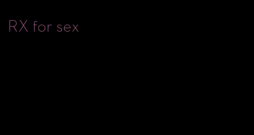 RX for sex