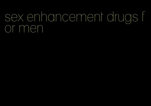 sex enhancement drugs for men
