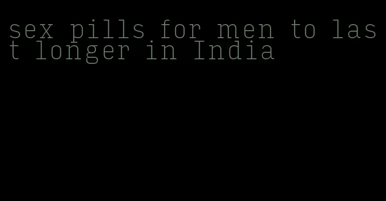 sex pills for men to last longer in India