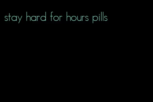 stay hard for hours pills