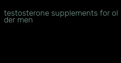 testosterone supplements for older men