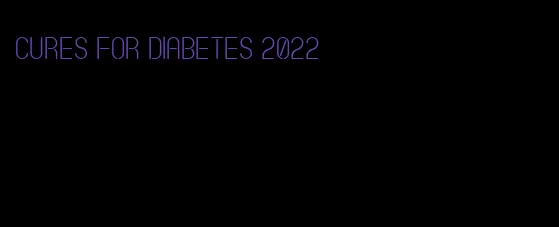 cures for diabetes 2022