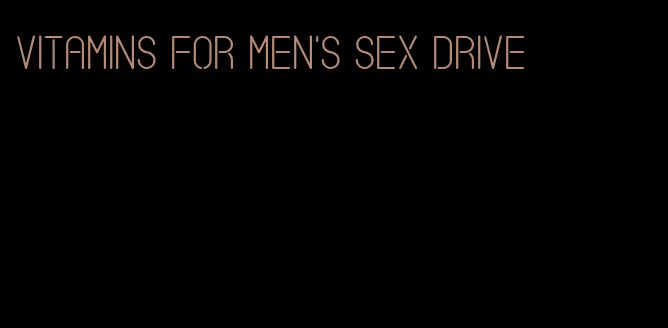 vitamins for men's sex drive