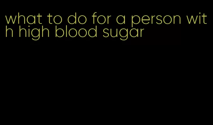 what to do for a person with high blood sugar