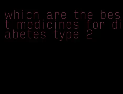 which are the best medicines for diabetes type 2