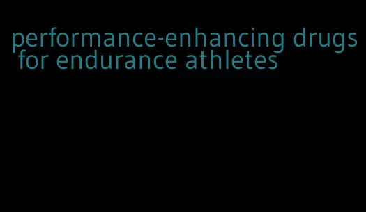 performance-enhancing drugs for endurance athletes
