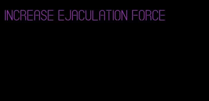 increase ejaculation force