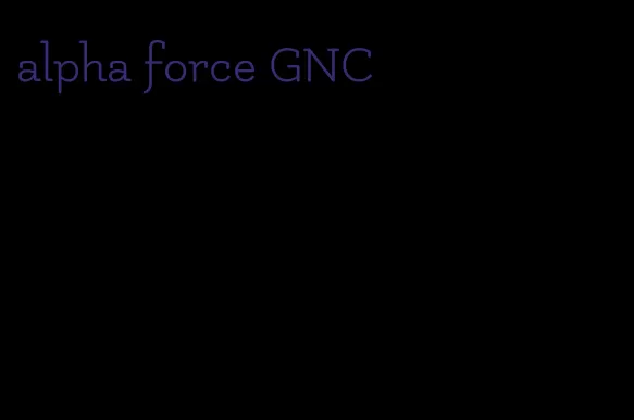alpha force GNC