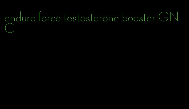 enduro force testosterone booster GNC