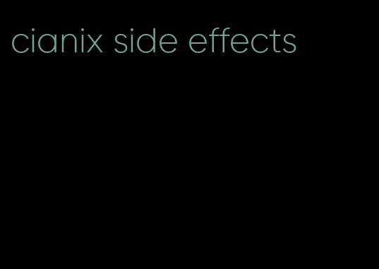 cianix side effects