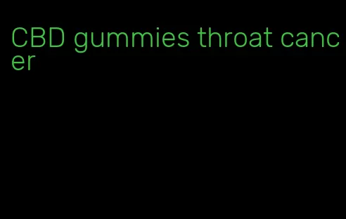CBD gummies throat cancer