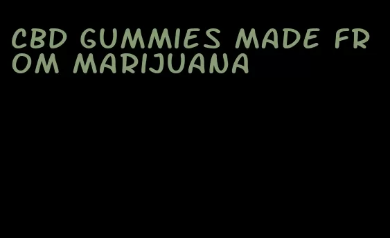 CBD gummies made from marijuana