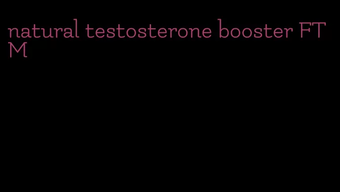 natural testosterone booster FTM