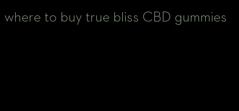 where to buy true bliss CBD gummies