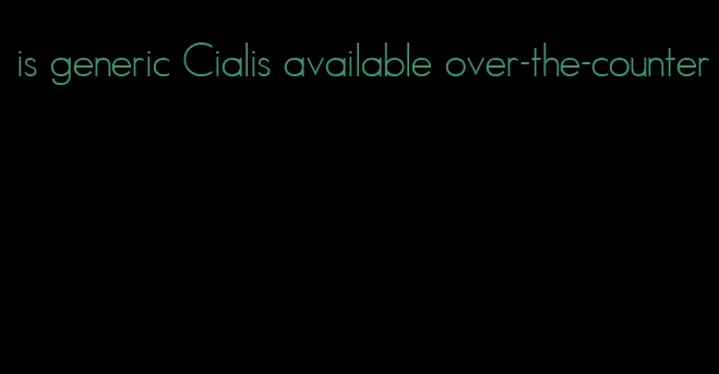 is generic Cialis available over-the-counter
