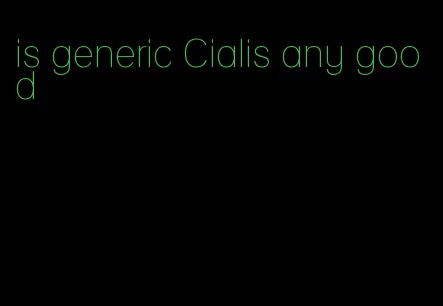 is generic Cialis any good