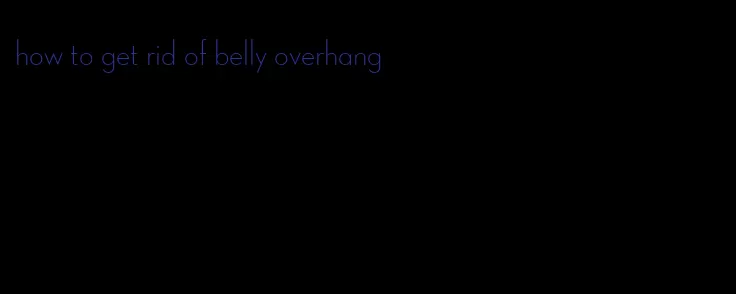 how to get rid of belly overhang