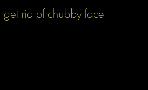 get rid of chubby face