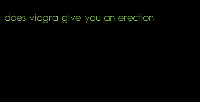 does viagra give you an erection