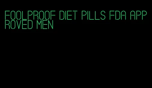 foolproof diet pills FDA approved men