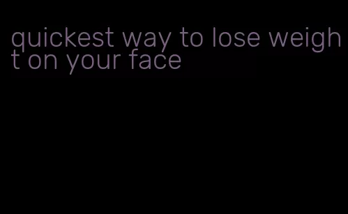 quickest way to lose weight on your face