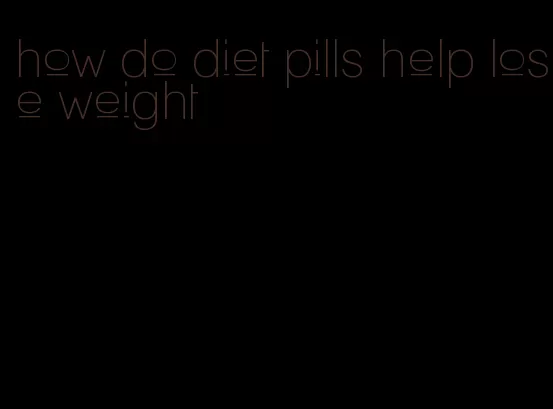 how do diet pills help lose weight
