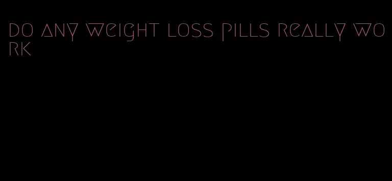 do any weight loss pills really work