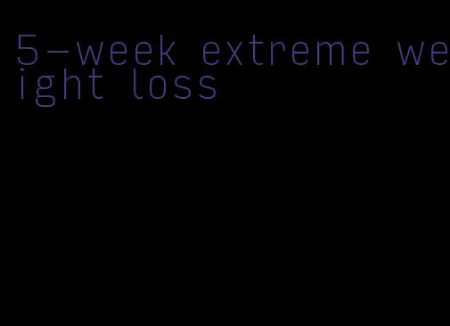 5-week extreme weight loss