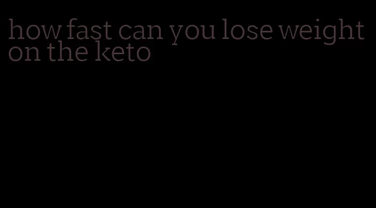 how fast can you lose weight on the keto