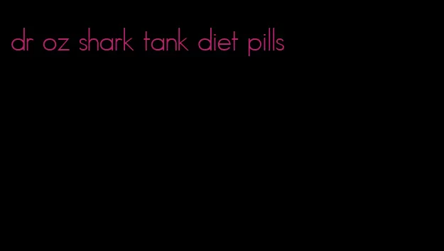 dr oz shark tank diet pills