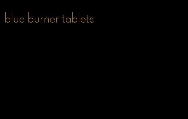 blue burner tablets